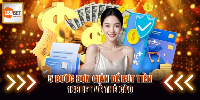 5 bước đơn giản để rút tiền 188BET về thẻ cào