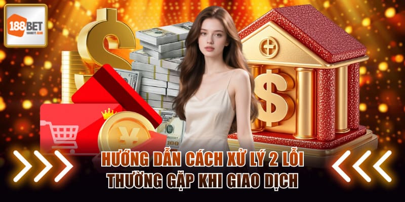 Hướng dẫn cách xử lý 2 lỗi thường gặp khi giao dịch