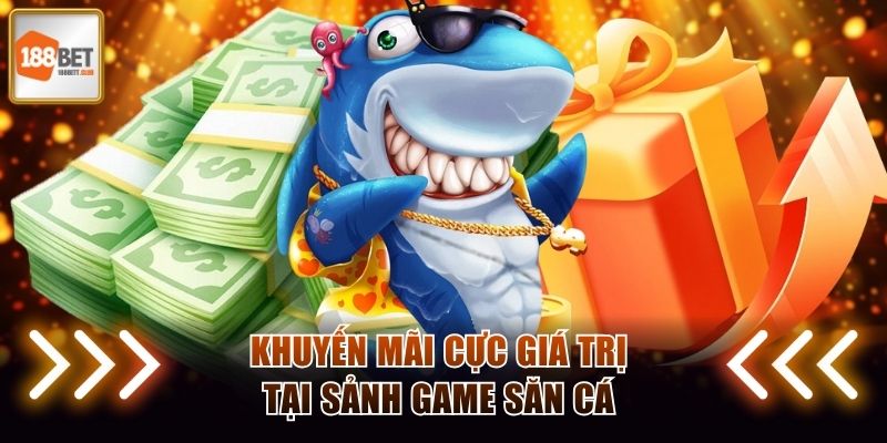 Khuyến mãi cực giá trị tại sảnh game săn cá 