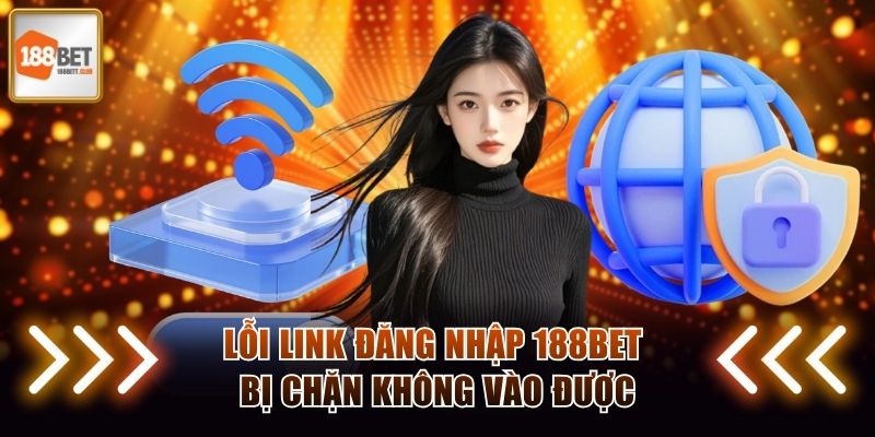 Lỗi link đăng nhập 188BET bị chặn không vào được