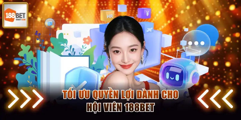 Tối ưu quyền lợi dành cho hội viên 188BET