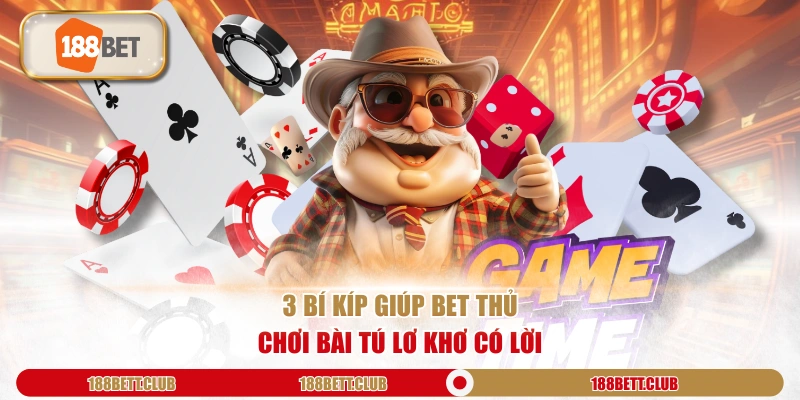 3 bí kíp giúp bet thủ chơi bài Tú Lơ Khơ có lời
