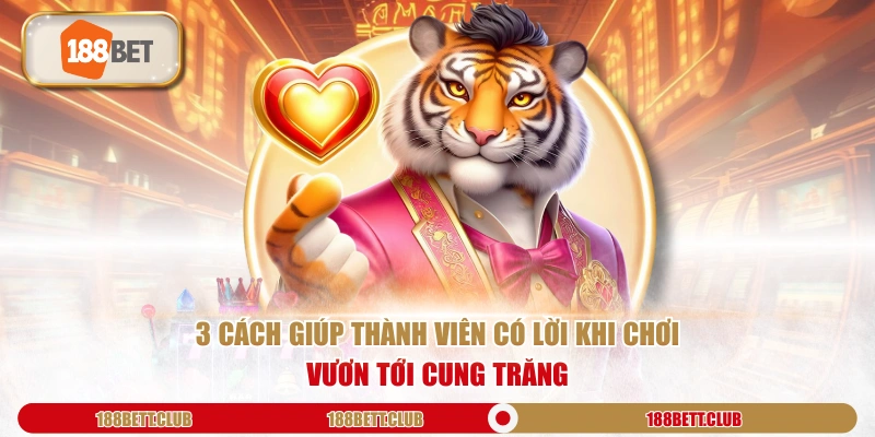 3 cách giúp thành viên có lời khi chơi Vươn Tới Cung Trăng