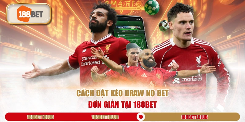 Cách đặt Kèo Draw No Bet đơn giản tại 188Bet