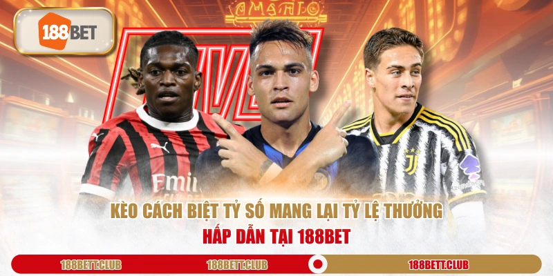 Kèo Cách Biệt Tỷ Số mang lại tỷ lệ thưởng hấp dẫn tại 188Bet