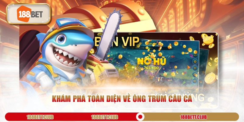 Khám phá toàn diện về Ông Trùm Câu Cá