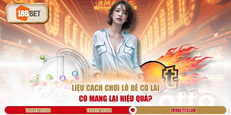 Liệu cách chơi lô đề có lãi có mang lại hiệu quả?