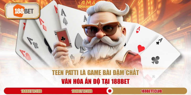Teen Patti là game bài đậm chất văn hóa Ấn Độ tại 188Bet
